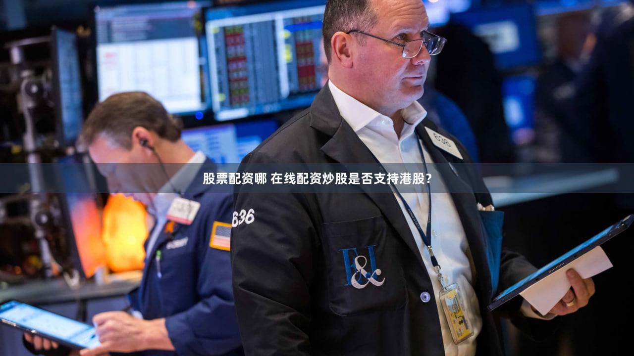 股票配资哪 在线配资炒股是否支持港股？