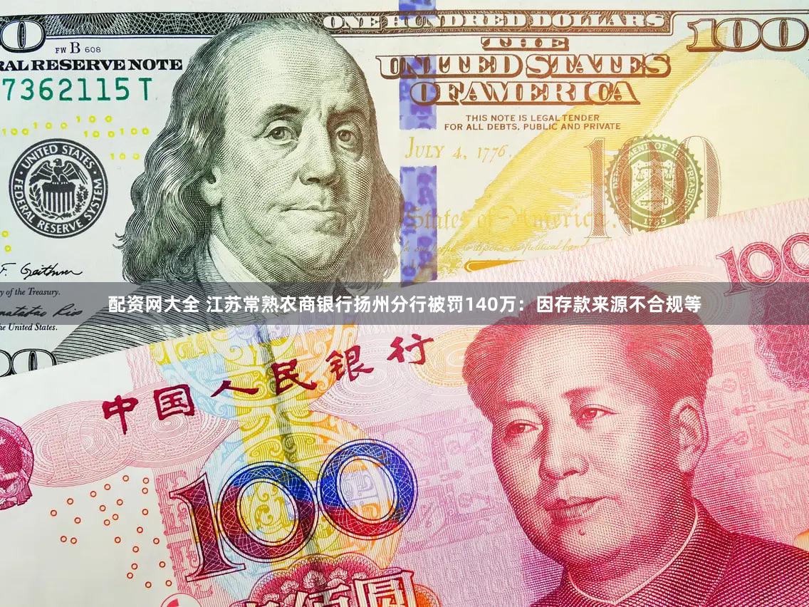 配资网大全 江苏常熟农商银行扬州分行被罚140万：因存款来源不合规等