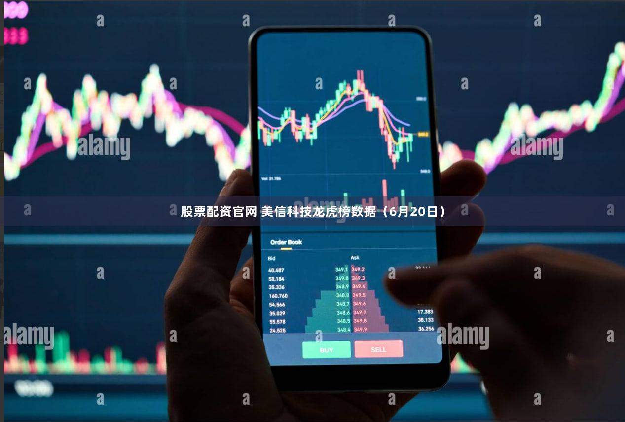 股票配资官网 美信科技龙虎榜数据（6月20日）