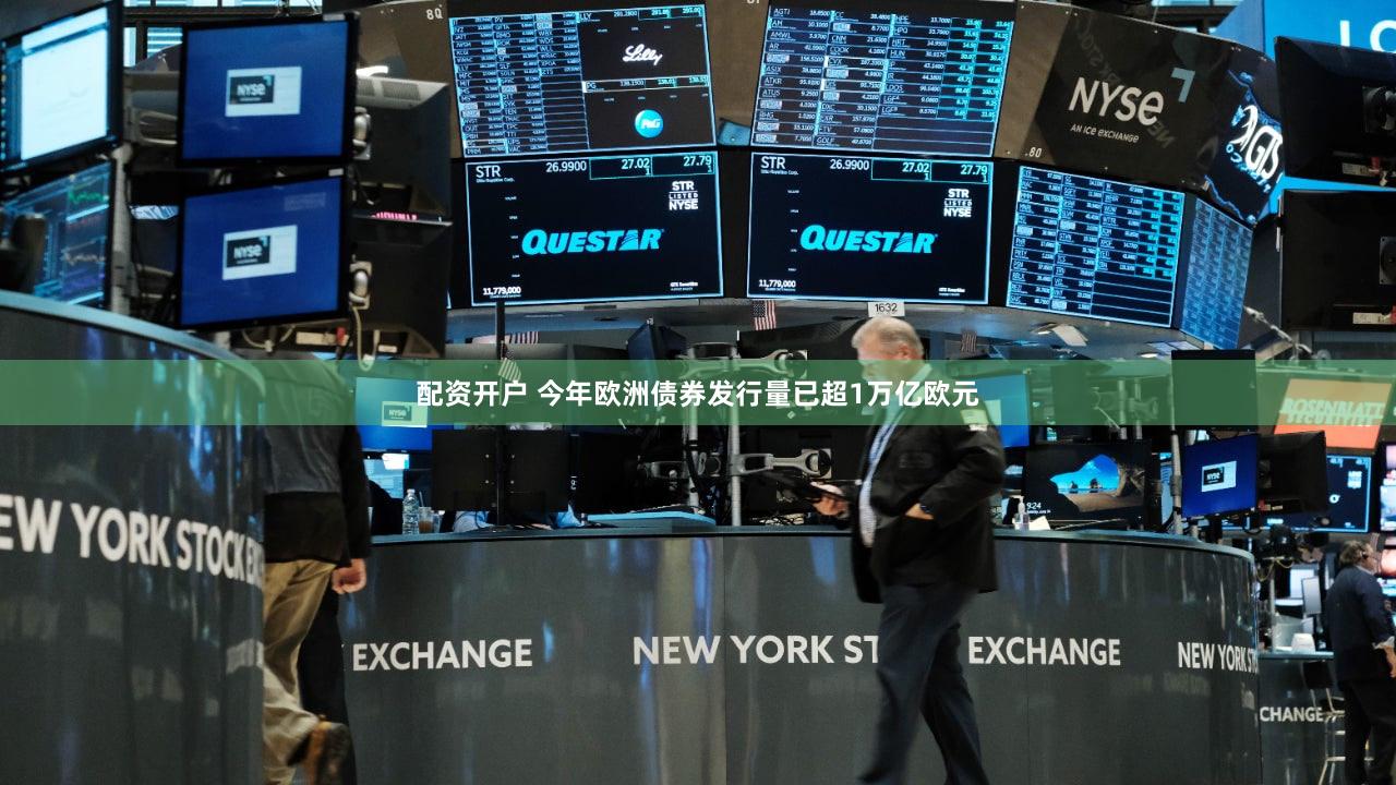 配资开户 今年欧洲债券发行量已超1万亿欧元