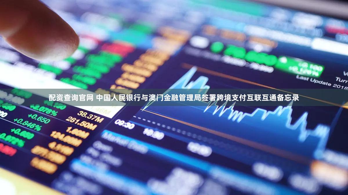 配资查询官网 中国人民银行与澳门金融管理局签署跨境支付互联互通备忘录