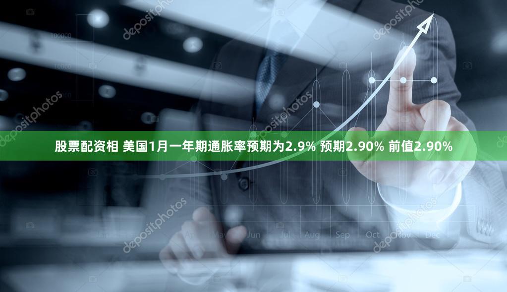 股票配资相 美国1月一年期通胀率预期为2.9% 预期2.90% 前值2.90%