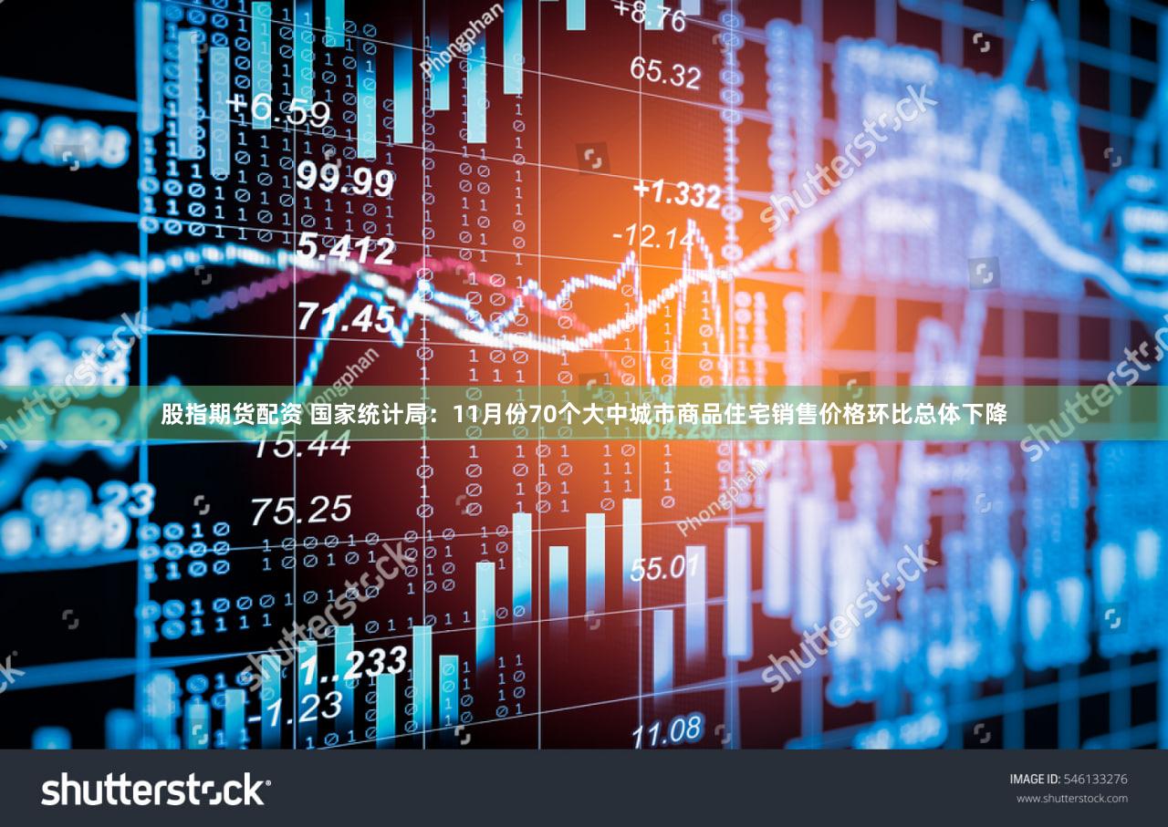 股指期货配资 国家统计局：11月份70个大中城市商品住宅销售价格环比总体下降