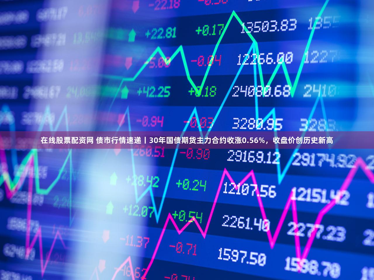 在线股票配资网 债市行情速递丨30年国债期货主力合约收涨0.56%，收盘价创历史新高