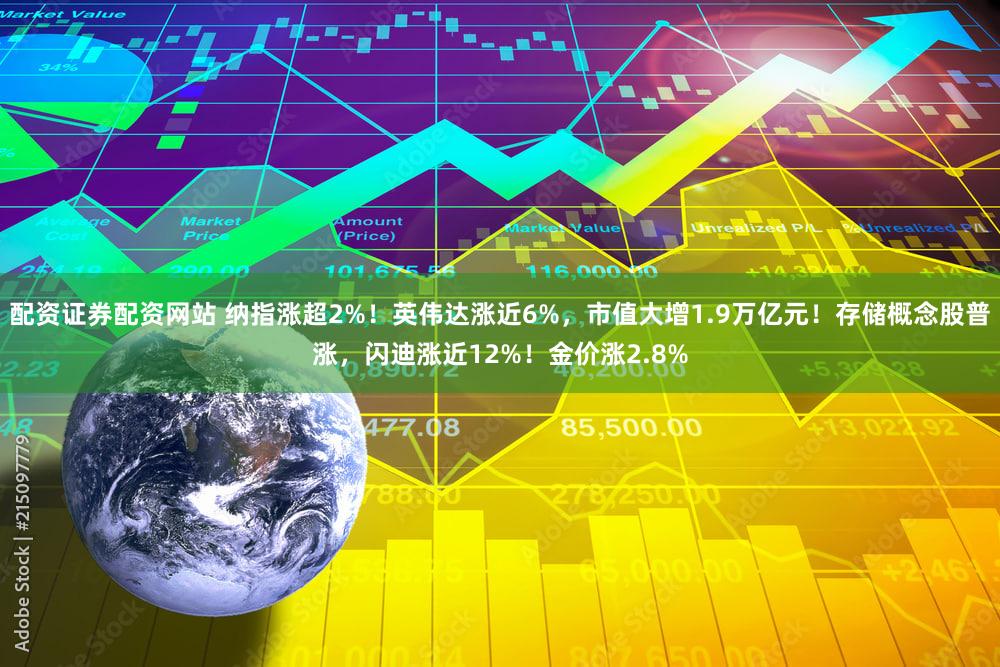 配资证券配资网站 纳指涨超2%！英伟达涨近6%，市值大增1.9万亿元！存储概念股普涨，闪迪涨近12%！金价涨2.8%
