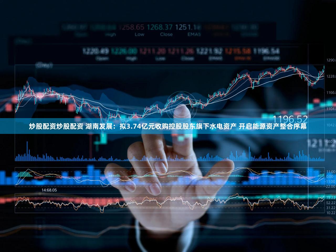 炒股配资炒股配资 湖南发展：拟3.74亿元收购控股股东旗下水电资产 开启能源资产整合序幕
