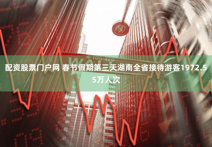 配资股票门户网 春节假期第三天湖南全省接待游客1972.55万人次