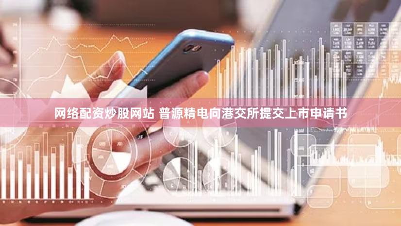 网络配资炒股网站 普源精电向港交所提交上市申请书