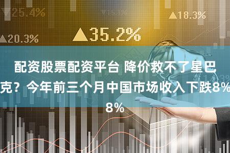 配资股票配资平台 降价救不了星巴克？今年前三个月中国市场收入下跌8%