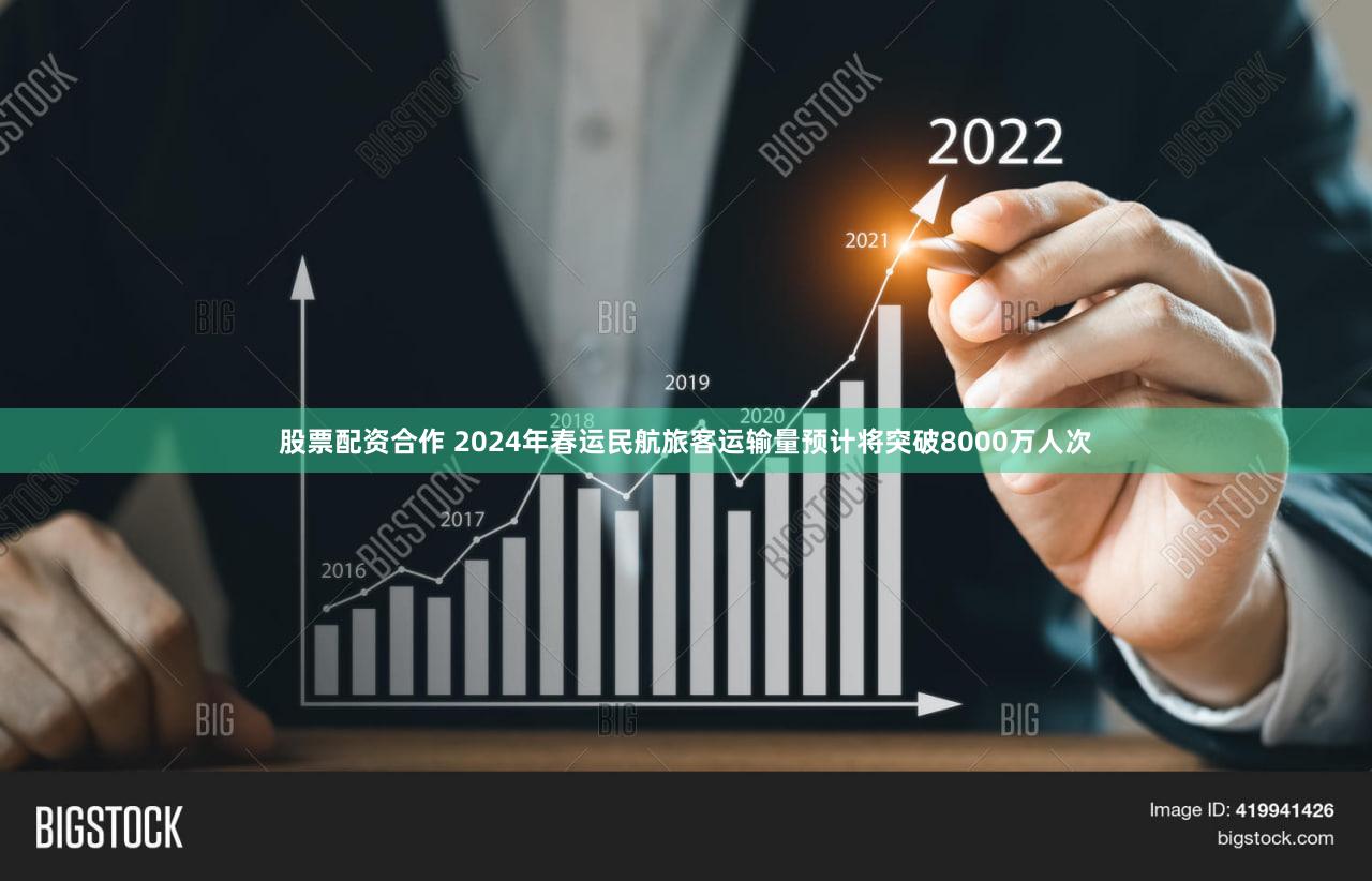 股票配资合作 2024年春运民航旅客运输量预计将突破8000万人次