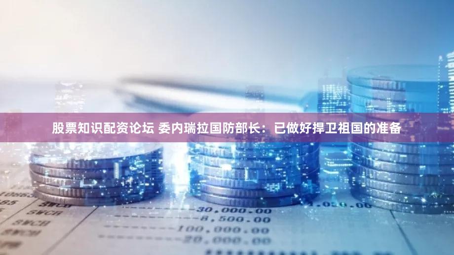 股票知识配资论坛 委内瑞拉国防部长：已做好捍卫祖国的准备